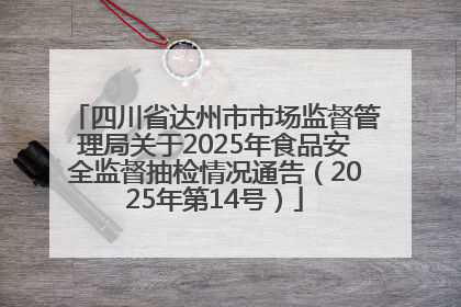 四川省达州市市场监督管理局关于2025年食品安全监督抽检情况通告（2025年第14号）