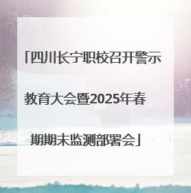 四川长宁职校召开警示教育大会暨2025年春期期末监测部署会