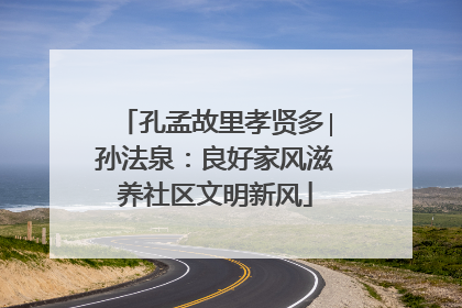 孔孟故里孝贤多∣孙法泉：良好家风滋养社区文明新风