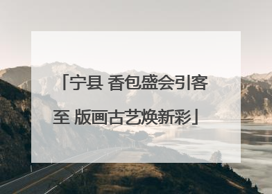宁县 香包盛会引客至 版画古艺焕新彩
