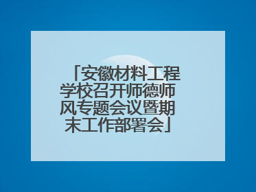 安徽材料工程学校召开师德师风专题会议暨期末工作部署会
