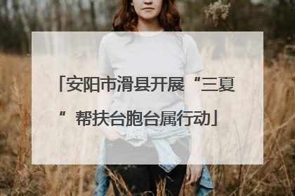 安阳市滑县开展“三夏”帮扶台胞台属行动