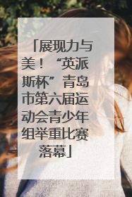 展现力与美！“英派斯杯”青岛市第六届运动会青少年组举重比赛落幕