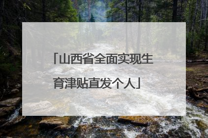 山西省全面实现生育津贴直发个人