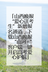 山西晚报“爱心送考生”新增报名通道，下载山西晚报“山河+”客户端一键开启高考爱心护航
