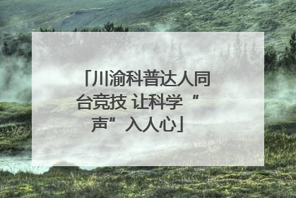 川渝科普达人同台竞技 让科学“声”入人心