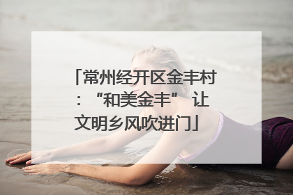 常州经开区金丰村：“和美金丰” 让文明乡风吹进门