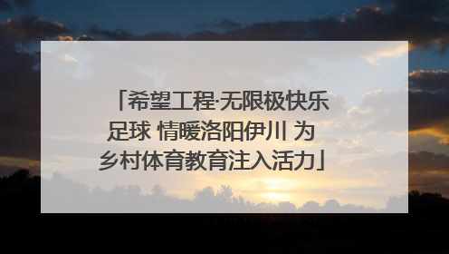 希望工程·无限极快乐足球 情暖洛阳伊川 为乡村体育教育注入活力