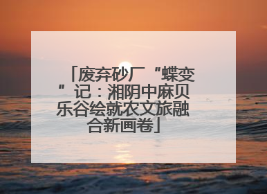 废弃砂厂“蝶变”记：湘阴中麻贝乐谷绘就农文旅融合新画卷