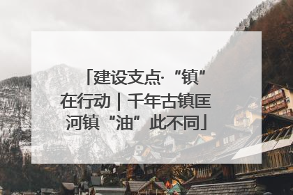 建设支点·“镇”在行动｜千年古镇匡河镇“油”此不同