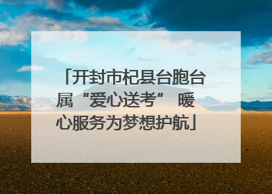 开封市杞县台胞台属“爱心送考” 暖心服务为梦想护航