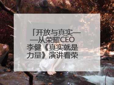 开放与真实——从荣耀CEO李健《真实就是力量》演讲看荣耀的企业新经