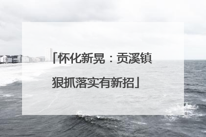 怀化新晃：贡溪镇狠抓落实有新招