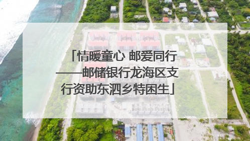 情暖童心 邮爱同行——邮储银行龙海区支行资助东泗乡特困生