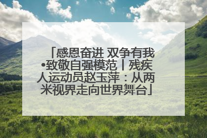 感恩奋进 双争有我•致敬自强模范丨残疾人运动员赵玉萍：从两米视界走向世界舞台