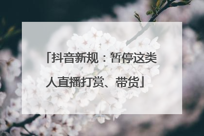 抖音新规：暂停这类人直播打赏、带货
