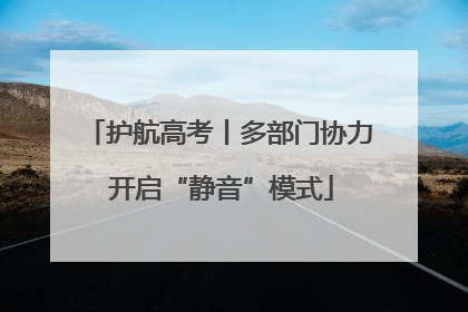 护航高考丨多部门协力 开启“静音”模式
