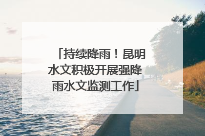 持续降雨！昆明水文积极开展强降雨水文监测工作