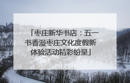 枣庄新华书店：五一书香漫枣庄文化度假新体验活动精彩纷呈