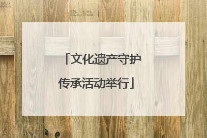文化遗产守护传承活动举行