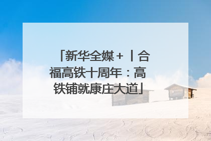 新华全媒＋丨合福高铁十周年：高铁铺就康庄大道