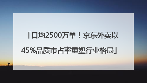 日均2500万单！京东外卖以45%品质市占率重塑行业格局