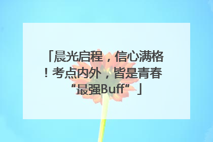 晨光启程，信心满格！考点内外，皆是青春“最强Buff”