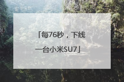 每76秒，下线一台小米SU7