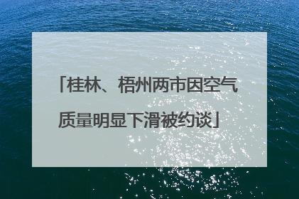 桂林、梧州两市因空气质量明显下滑被约谈