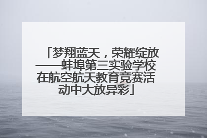 梦翔蓝天，荣耀绽放——蚌埠第三实验学校在航空航天教育竞赛活动中大放异彩