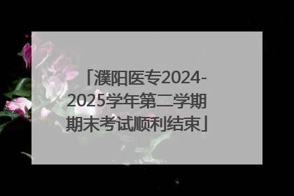 濮阳医专2024-2025学年第二学期期末考试顺利结束