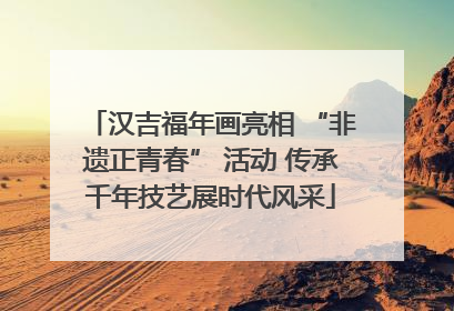 汉吉福年画亮相 “非遗正青春” 活动 传承千年技艺展时代风采