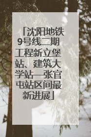 沈阳地铁9号线二期工程新立堡站、建筑大学站—张官屯站区间最新进展