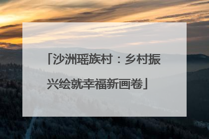 沙洲瑶族村：乡村振兴绘就幸福新画卷