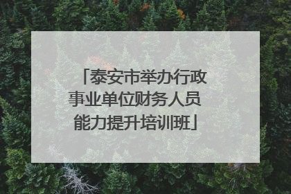 泰安市举办行政事业单位财务人员能力提升培训班