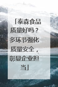 泰森食品质量好吗？多环节强化质量安全，彰显企业担当