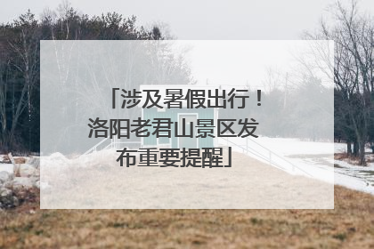 涉及暑假出行！洛阳老君山景区发布重要提醒
