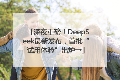 深夜重磅！DeepSeek最新发布，首批“试用体验”出炉→