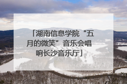湖南信息学院“五月的微笑”音乐会唱响长沙音乐厅