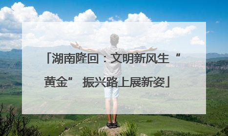 湖南隆回：文明新风生“黄金” 振兴路上展新姿