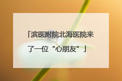 滨医附院北海医院来了一位“心朋友”
