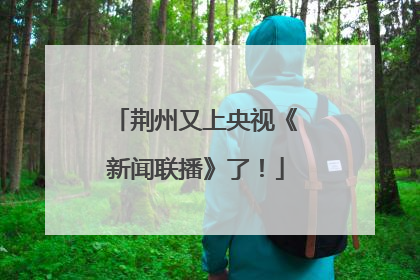 荆州又上央视《新闻联播》了！