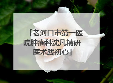 老河口市第一医院肿瘤科沈凡精研医术践初心