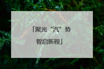 聚光“汽”势 智启新程