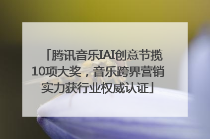 腾讯音乐IAI创意节揽10项大奖，音乐跨界营销实力获行业权威认证