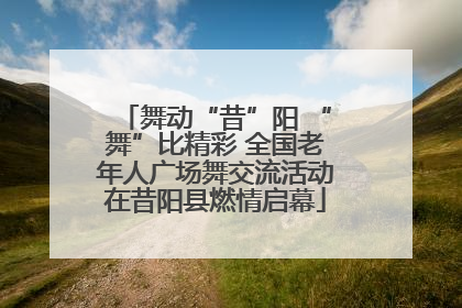 舞动“昔”阳 “舞”比精彩 全国老年人广场舞交流活动在昔阳县燃情启幕