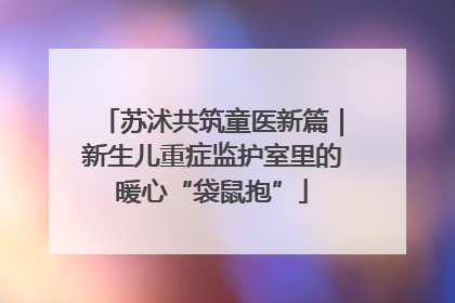 苏沭共筑童医新篇｜新生儿重症监护室里的暖心“袋鼠抱”