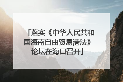 落实《中华人民共和国海南自由贸易港法》论坛在海口召开