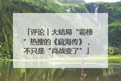 评论丨大结局“霸榜”热搜的《藏海传》，不只是“肖战变了”