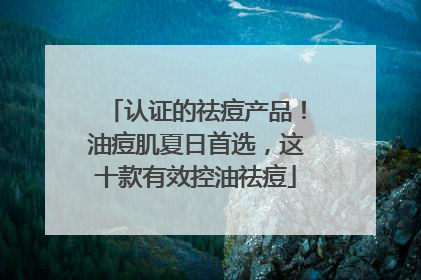 认证的祛痘产品！油痘肌夏日首选，这十款有效控油祛痘